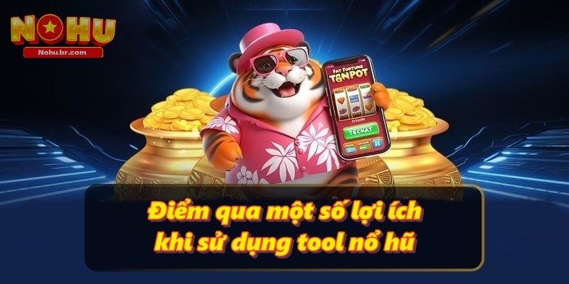 Điểm qua một số lợi ích khi sử dụng tool nổ hũ