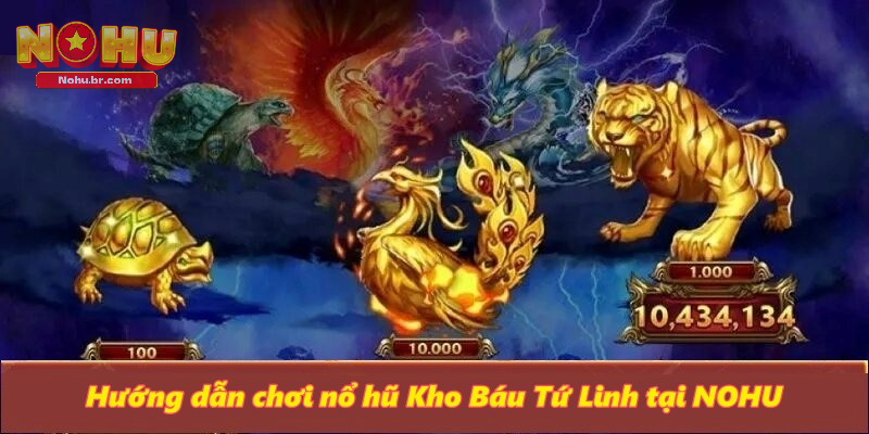 Hướng dẫn chơi nổ hũ Kho Báu Tứ Linh tại NOHU