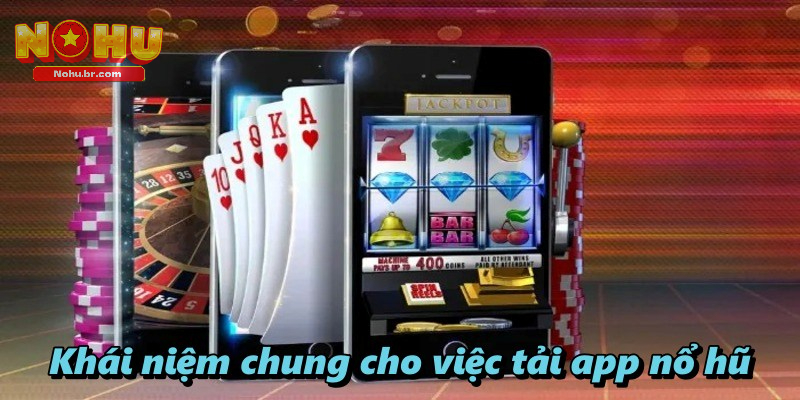 Khái niệm chung cho việc tải App nổ hũ