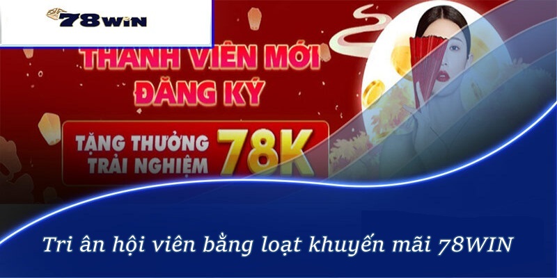 Tri ân hội viên bằng loạt khuyến mãi 78WIN
