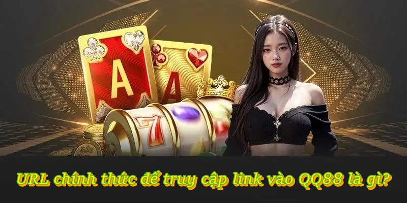 URL chính thức để truy cập link vào QQ88 là gì?