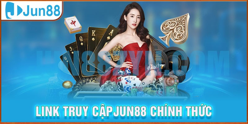 Cập nhật link vào JUN88 chính chủ mới nhất 2025
